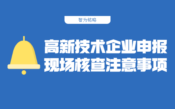 高新技術企業申報現場核查注意事項