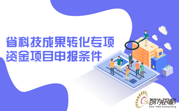 1677565662987362.jpg 省科技成果轉化專項資金項目咨詢條件.jpg