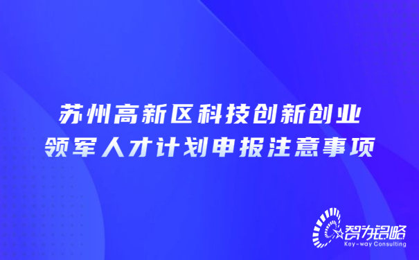 1678843577562139.jpg 蘇州高新區科技創新創業領軍人才計劃申報注意事項.jpg