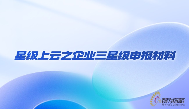 星級上云之企業(yè)三星級申報(bào)材料.jpg