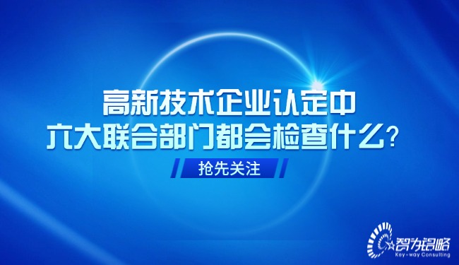 1736734369199733.jpg 高新技術企業認定中,六大聯合部門都會檢查什么?.jpg