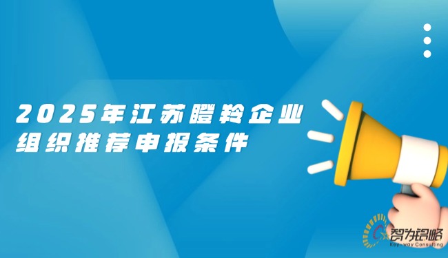 1749520481196051.jpg 2025年江蘇瞪羚企業組織推薦申報條件.jpg