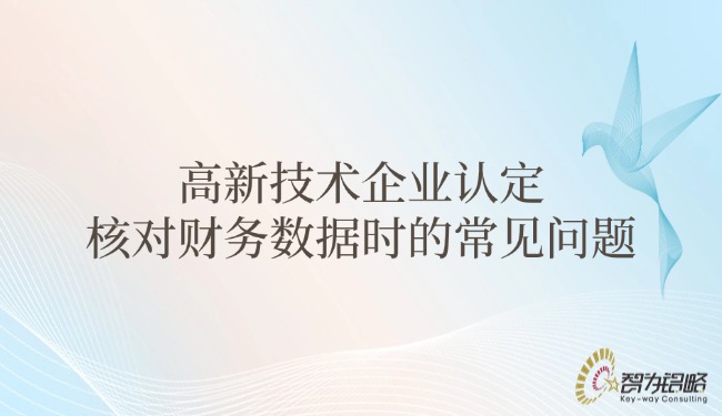 高新技術(shù)企業(yè)認(rèn)定核對財(cái)務(wù)數(shù)據(jù)時(shí)的常見問題.jpg