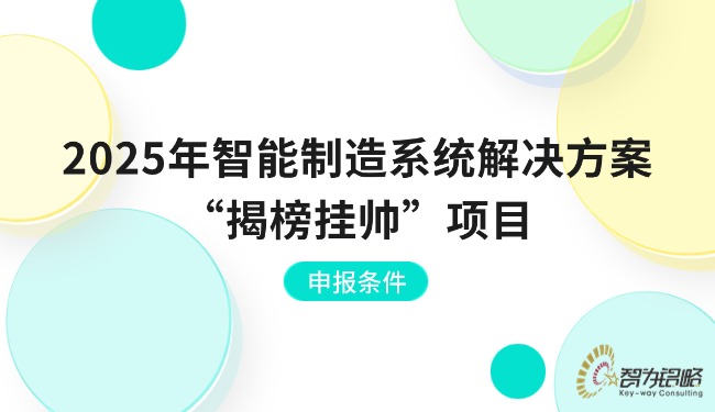 1762133877136266.jpg 2025年智能制造系統(tǒng)解決方案“揭榜掛帥”項(xiàng)目咨詢條件.jpg